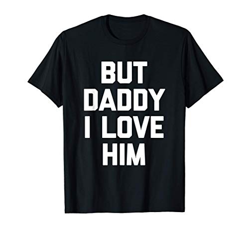But Daddy I Love Him T-Shirt funny saying sarcastic cute Camiseta
