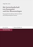  Die Gartenlandschaft von Pasargadai und ihre Wasseranlagen: Topographischer Befund, Rekonstruktion und achaimenidischer Kontext (Oriens Et Occidens, Band 28)