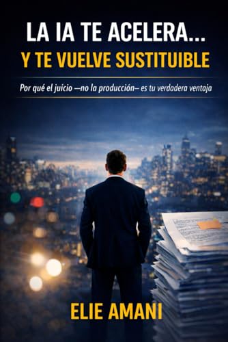 LA IA TE ACELERA… Y TE VUELVE SUSTITUIBLE: Por qué el juicio —no la producción— es tu verdadera ventaja