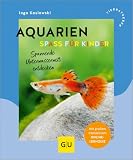 Aquarien - Spaß für Kinder: Spannende Unterwasserwelt entdecken | Fische halten für Einsteiger: Haltung, Pflege, Technik & Gestaltung (GU Aquarium)