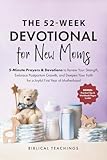 The 52-Week Devotional for New Moms: 5-Minute Prayers & Devotions to Renew Your Strength, Embrace Postpartum Growth, and Deepen Your Faith for a Joyful First Year of Motherhood