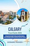 Calgary Travel Guide 2026: A Comprehensive Guide To Discovering Vibrant Culture, Scenic Landscapes, Outdoor Adventures, And Local Treasures (Journey Through the Globe)