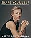 Shape Your Self: My 6-Step Diet and Fitness Plan to Achieve the Best Shape of Your Life