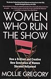 Women Who Run the Show: How a Brilliant and Creative New Generation of Women Stormed Hollywood