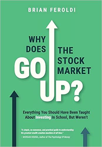 Why Does The Stock Market Go Up?: Everything You Should Have Been Taught About Investing In School, But Weren't book cover