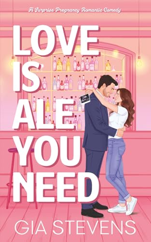 Love Is Ale You Need: A Surprise Pregnancy Romantic Comedy (Brews and Flings)