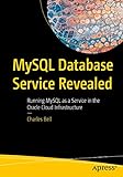 MySQL Database Service Revealed: Running MySQL as a Service in the Oracle Cloud Infrastructure (English Edition) - Charles Bell 
