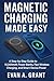 Magnetic Charging Made Easy: A Step-by-Step Guide to 10,000mAh Power Banks, Fast Wireless Charging, and Smart Device Power (AI, Wearables & Smart Lifestyle Tech)
