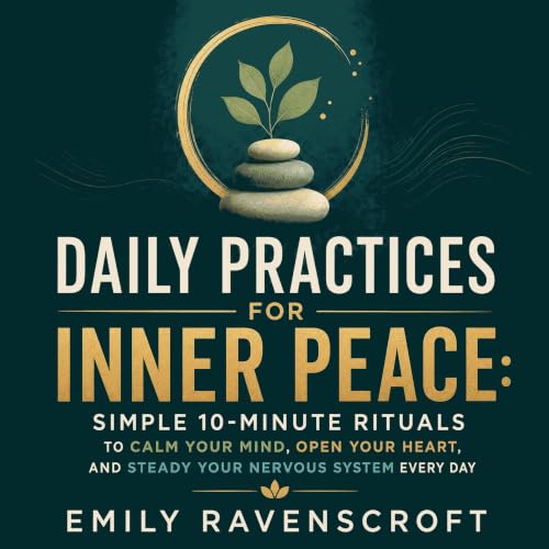 Couverture de Daily Practices for Inner Peace: Simple 10-Minute Rituals to Calm Your Mind, Open Your Heart, and Steady Your N