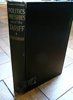 Politics, pressures and the tariff;: A study of free private enterprise in pressure politics, as shown in the 1929-1930 revision of the tariff, (Prentice-Hall political science series) B00085ZOMG Book Cover