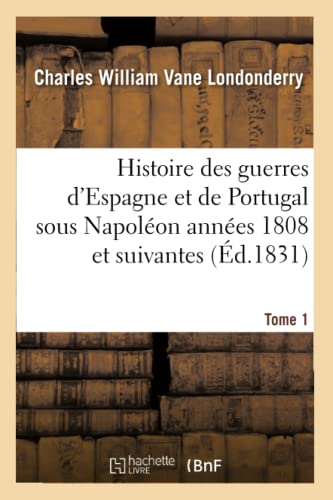Histoire des guerres d'Espagne et de Portugal sous Napoléon années 1808 et suivantes. Tome 1 (French Edition)
