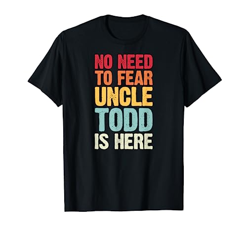 No Need To Fear Uncle Todd Is Here Nombre Personalizado Tío Camiseta