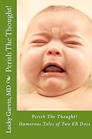 Perish the Thought!: Humorous Tales of Two Er Docs 1511583290 Book Cover