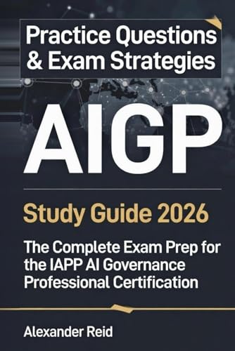 Aigp Study Guide 2026: The Complete Exam Prep For The Iapp Ai Governance Professional Certification