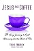 Jesus and Coffee: 21 Day Journey to Self-Discovery For The Best of Me