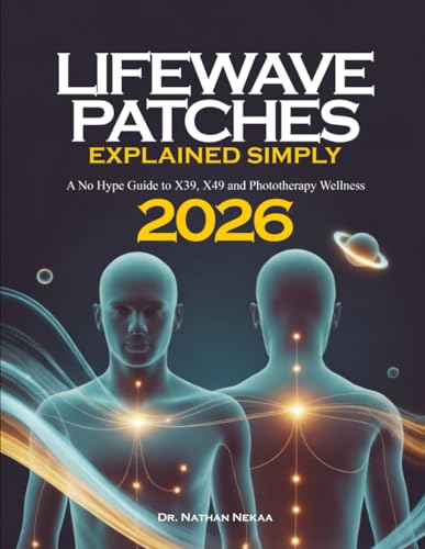 Lifewave Patches Explained Simply: A No Hype Guide to X39, X49 and Phototherapy Wellness (The Patch Manual: Harnessing Phototherapy Power for Pain ... Detox, Sleep, Immune Support, Anti-Aging)