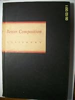 Better composition;: A textbook and practicebook in combination, covering and integrating the processes as well as the problems of reading and writing in college and post-college work B00086ADVC Book Cover