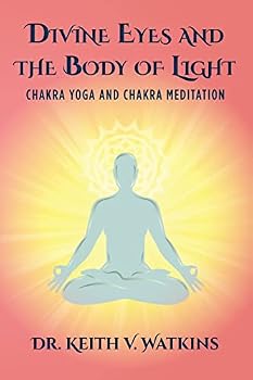 Divine Eyes and the Body of Light: Chakra Yoga and Chakra Meditation
