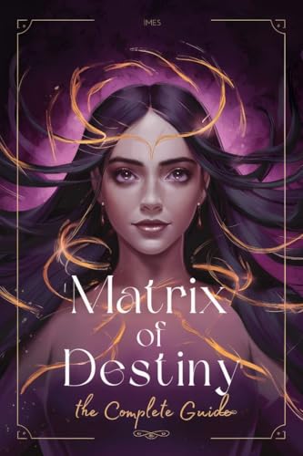 Matrix of Destiny: The Complete Guide: A Real Manual to Understand the Destiny Matrix. Every Zone Explained. (Matrix of Destiny: Complete Study Book 1)