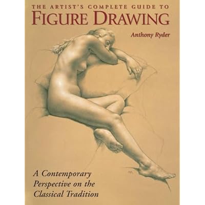 The Artist's Complete Guide to Figure Drawing: A Contemporary Perspective On the Classical Tradition