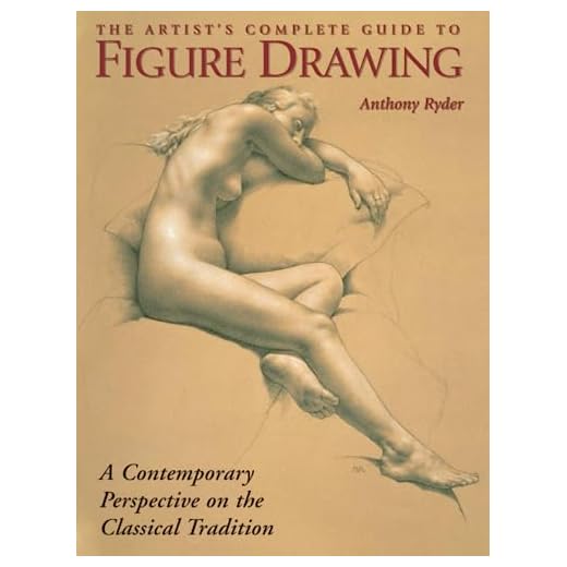 The Artist's Complete Guide to Figure Drawing: A Contemporary Perspective On the Classical Tradition