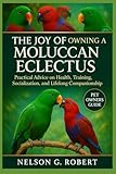 THE JOY OF OWNING A MOLUCCAN ECLECTUS: Practical Advice on Health, Training, Socialization, and Lifelong Companionship