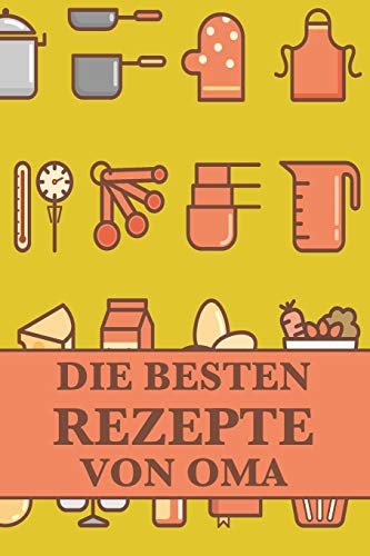 Die besten Rezepte von Oma: Die besten Rezepte von mir zusammengestellt (German Edition)