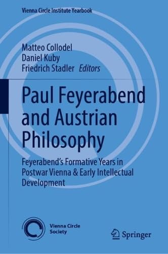 Paul Feyerabend and Austrian Philosophy: Feyerabend’s Formative Years in Postwar Vienna & Early Intellectual Development (Vienna Circle Institute Yearbook, 31)