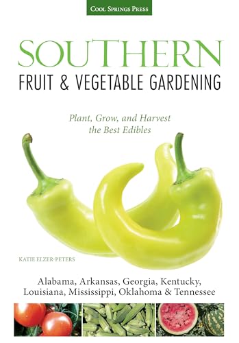Southern Fruit & Vegetable Gardening: Plant, Grow, and Harvest the Best Edibles - Alabama, Arkansas, Georgia, Kentucky, Louisiana, Mississippi, ... (Fruit & Vegetable Gardening Guides)