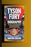 TYSON FURY BIOGRAPHY: The Rise of a Heavyweight Hero – Overcoming Adversity to Rule the Boxing World