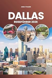 DALLAS REISEFÜHRER 2026: Entdecken Sie das Herz von Texas in den Vereinigten Staaten mit ikonischen Sehenswürdigkeiten, lebendiger Kultur, modernen Abenteuern und Charme in Nordamerika