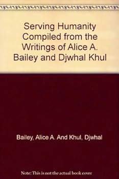 Unknown Binding Serving Humanity Compiled from the Writings of Alice A. Bailey and Djwhal Khul Book