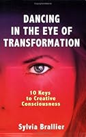 Dancing in the Eye of Transformation, 10 Keys to Creative Consciousness 0977984303 Book Cover