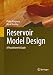 Reservoir Model Design: A Practitioner's Guide