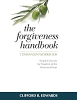 The Forgiveness Handbook Companion Workbook: Simple Exercises for Freedom of the Mind and Heart 0989545237 Book Cover