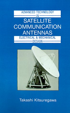 Advanced Technology in Satellite Communication Antennas: Electrical and Mechanical Design (Artech House Antenna Library)