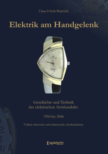 Elektrik am Handgelenk. Geschichte und Technik der elektrischen Armbanduhr: 1956 bis 2006 - 50 Jahre elektrische und elektronische Armbanduhren