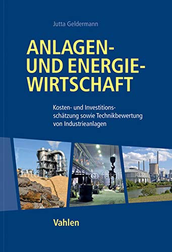 Anlagen- und Energiewirtschaft: Kosten- und Investitionsschätzung sowie Technikbewertung von Indust Anlagen- und Energiewirtschaft: Kosten- und Investitionsschätzung sowie Technikbewertung von Indust