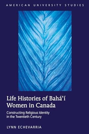 Life Histories of Bahá’í Women in Canada: Constructing Religious Identity in the Twentieth Century: 316 New Edition book cover