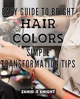 Easy Guide to Bright Hair Colors: Simple Transformation Tips: Get vibrant locks with ease: Foolproof tips for a colorful mane transformation B0CWSTPKNS Book Cover