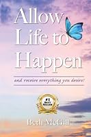 Allow Life to Happen: and receive everything you desire! 1959555243 Book Cover