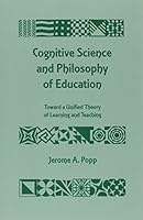 Cognitive Science and Philosophy of Education: Toward a Unified Theory of Learning and Teaching 1880192314 Book Cover