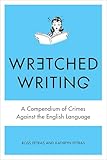 Wretched Writing: A Compendium of Crimes Against the English Language