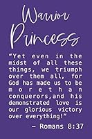 Warrior Princess: yet Even in the Midst of All These Things We Triumph over Them All for God Has Made Us to Be More Than Conquerors and His Demonstrated Love Is Our Glorious Victory over Everything. R 1713231948 Book Cover