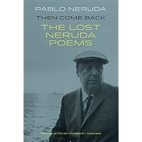 Then Come Back: The Lost Neruda Poems