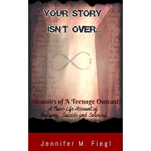 Your Story Isn't Over...: Memoirs of a Teenage Outcast: A True-Life Account of