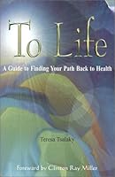 To Life: A Guide to Finding Your Path Back to Health 0972189408 Book Cover