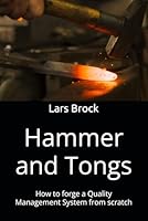 Hammer and Tongs: How to forge a Quality Management System from scratch B0F6DBDHRG Book Cover