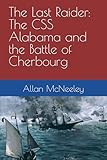 The Last Raider: The CSS Alabama and the Battle of Cherbourg