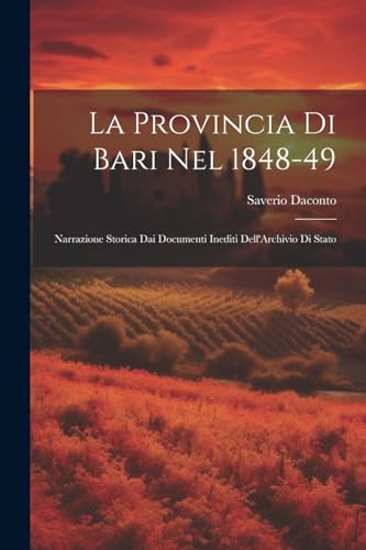 La Provincia Di Bari Nel 1848-49: Narrazione Storica Dai Documenti Inediti Dell'Archivio Di Stato (Italian Edition)